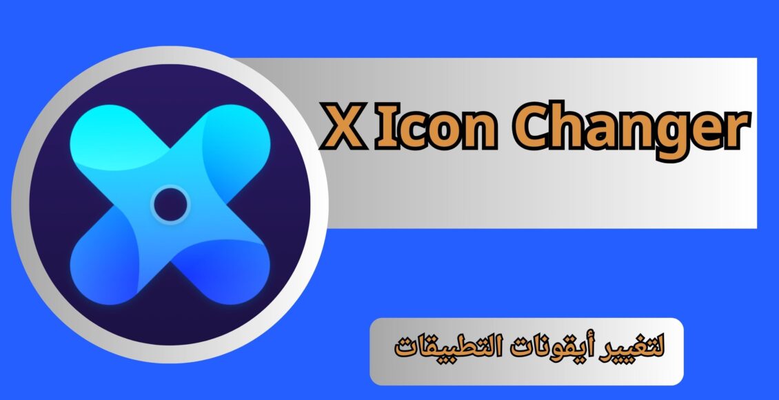 تطبيق X Icon Changer أفضل تطبيق لتغيير وتخصيص التطبيقات في الهاتف الذكي